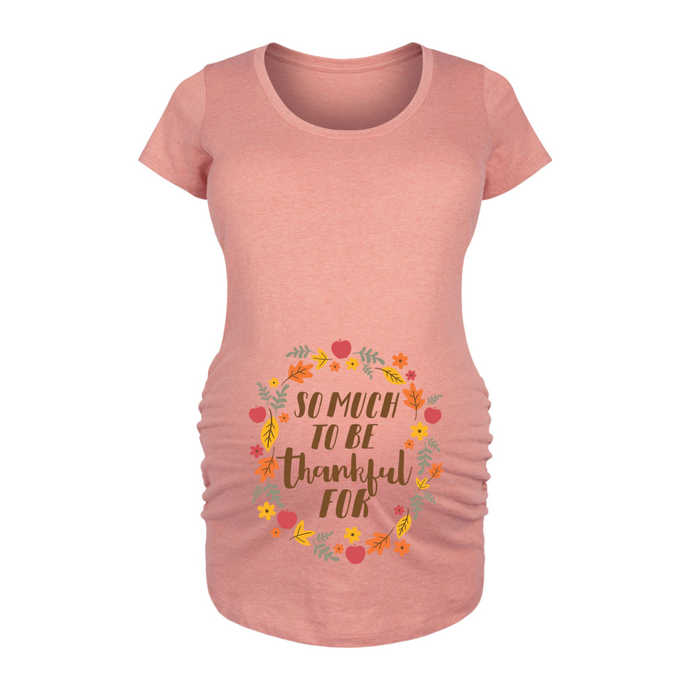 So Much Thankful For - Women's Maternity Scoop Neck Graphic T-Shirt