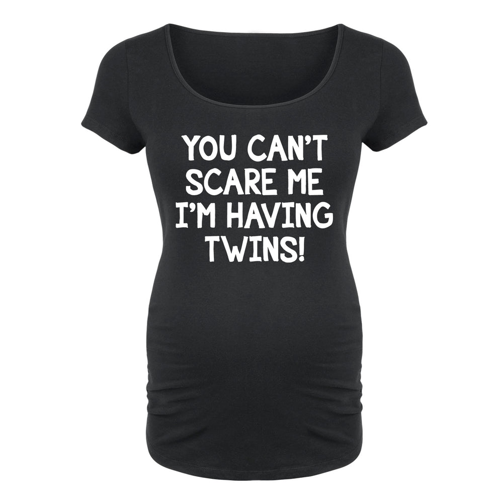 You Can't Scare Me I'm Having Twins - Maternity Short Sleeve T-Shirt