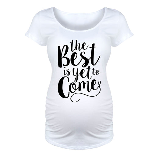 The Best Is Yet To Come -  Maternity  Short Sleeve T-Shirt