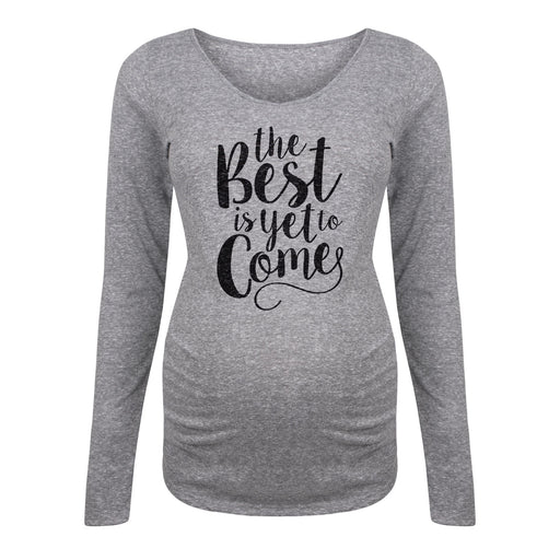 The Best Is Yet To Come - Maternity Long Sleeve T-Shirt