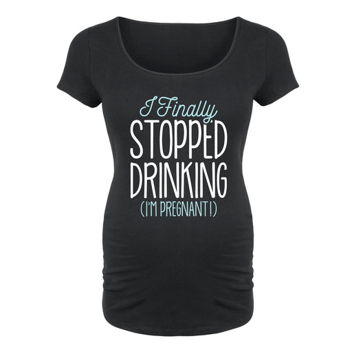 I Finally Stopped Drinking - Maternity Short Sleeve T-Shirt