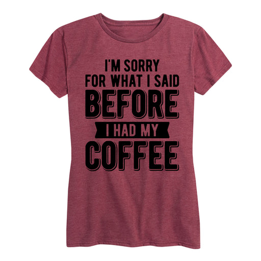 Sorry For What I Said Before I Had My Coffee - Women's Short Sleeve T-Shirt