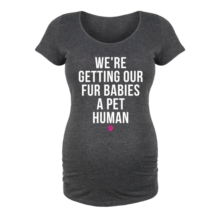 We're Getting Our Fur Babies A Pet Human - Maternity Short Sleeve T-Shirt