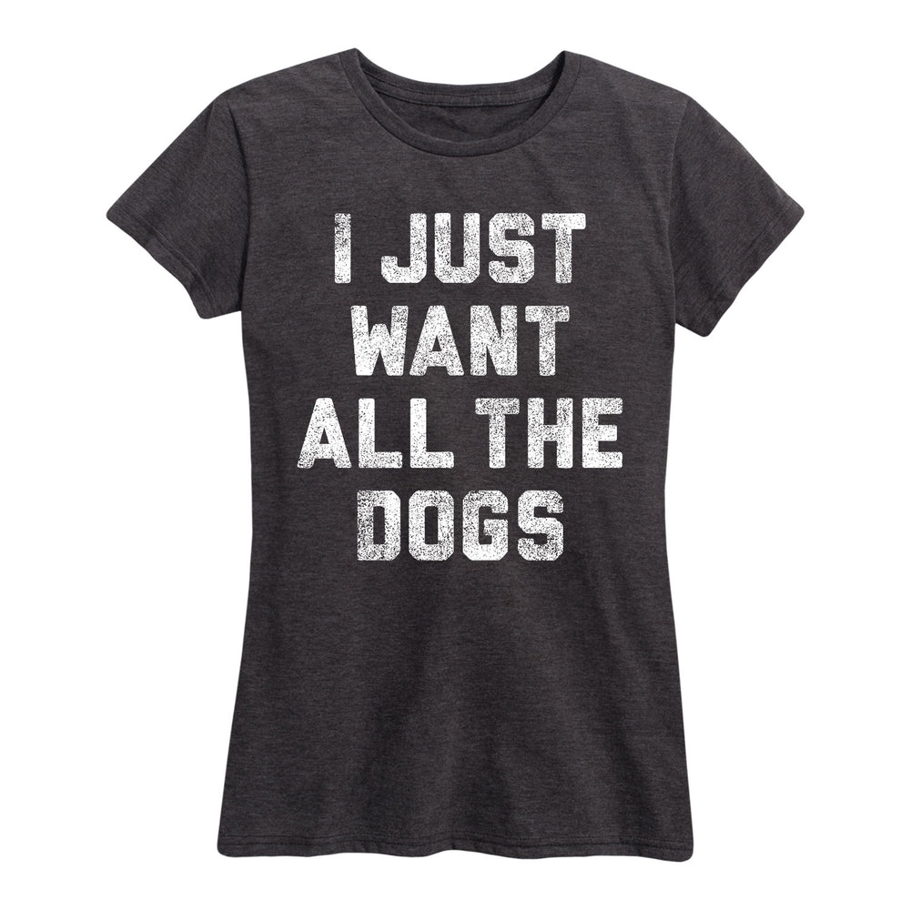 I Just Want All The Dogs - Women's Short Sleeve T-Shirt