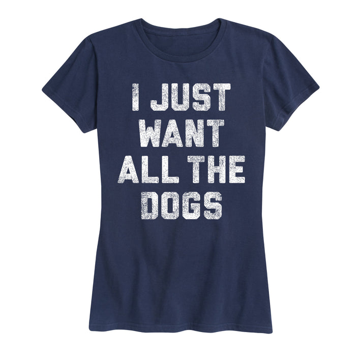 I Just Want All The Dogs - Women's Short Sleeve T-Shirt