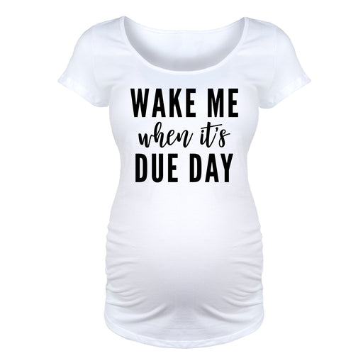 Wake Me When It's Due Day - Maternity Short Sleeve T-Shirt