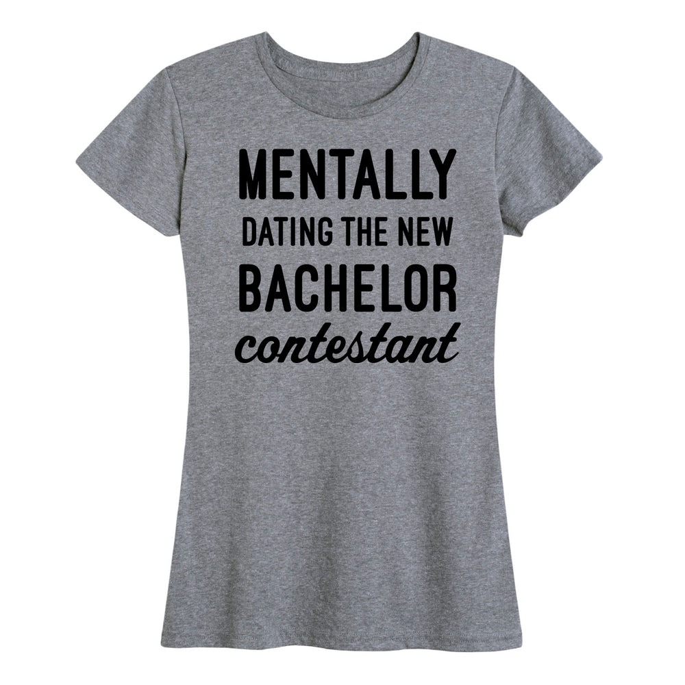 Mentally Dating the New Bachelor Contestant - Women's Short Sleeve T-Shirt