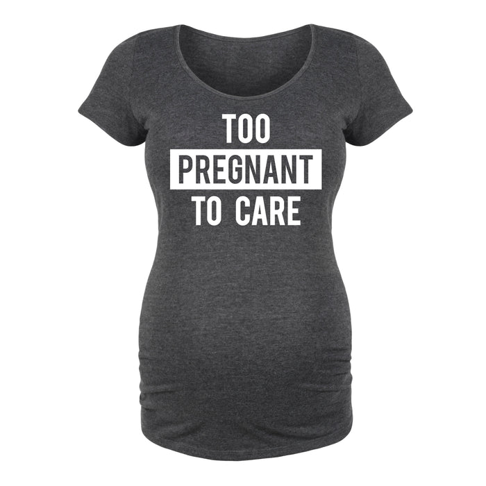 Too Pregnant To Care - Maternity Short Sleeve T-Shirt