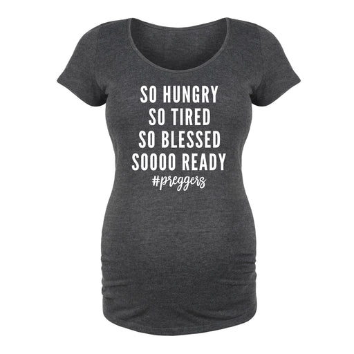 So Hungry So Tired So Blessed Soooo Ready - Maternity Short Sleeve T-Shirt