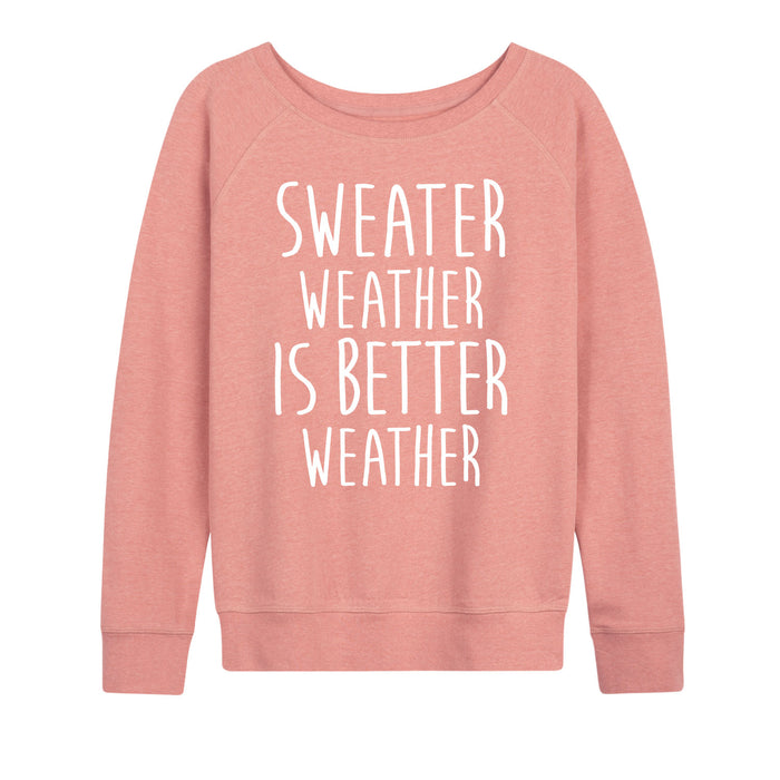 Sweater Weather Is Better Weather - Women's Slouchy