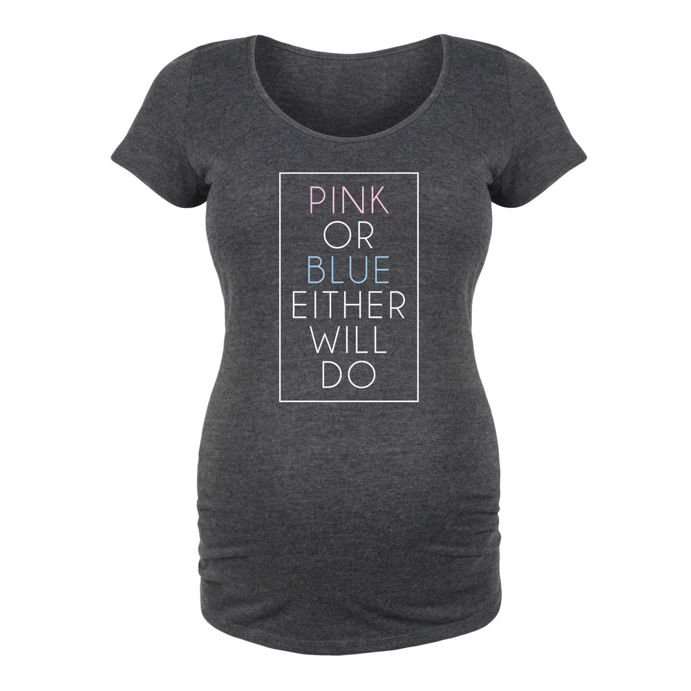 Pink Or Blue Either Will Do - Maternity Short Sleeve T-Shirt