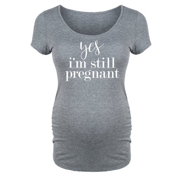 Yes I'm Still Pregnant - Maternity Short Sleeve T-Shirt