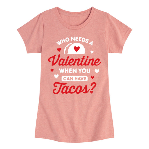 Who Needs a Valentine Tacos - Youth & Toddler Girls Short Sleeve T-Shirt