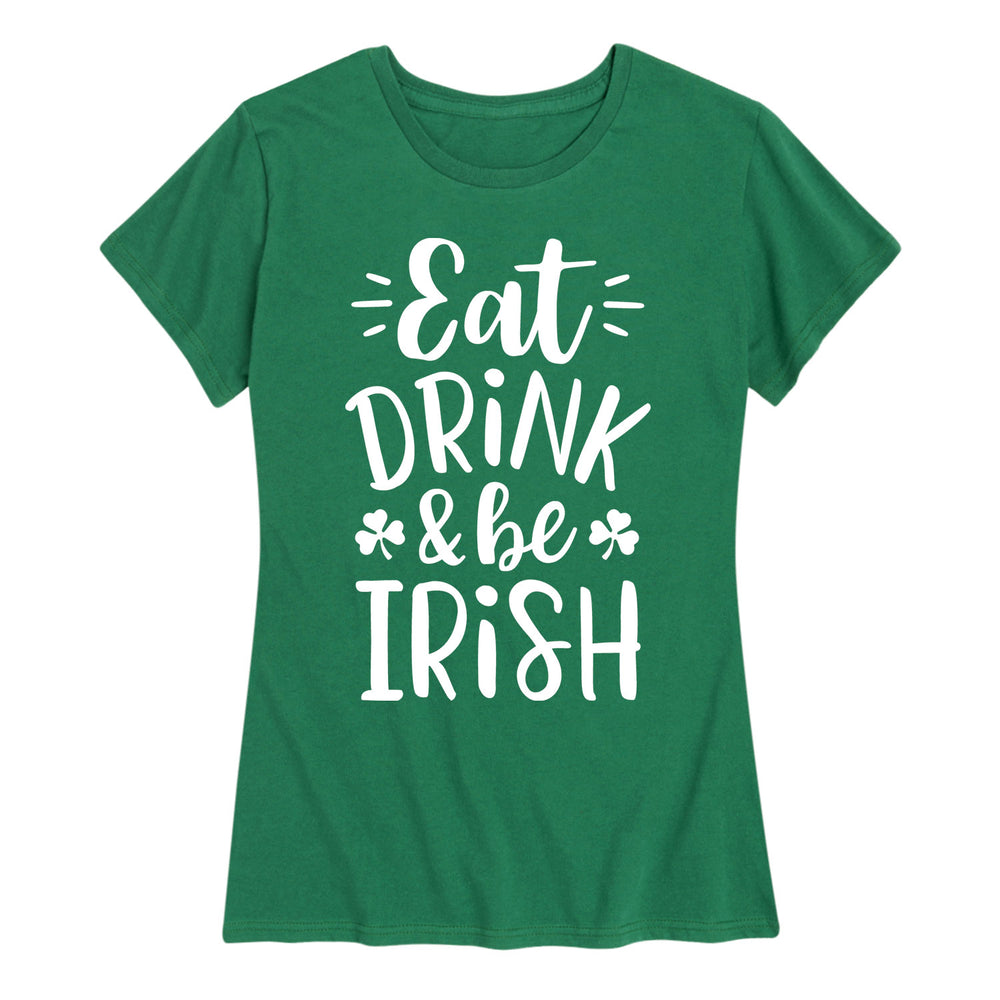 Eat Drink And Be Irish - Women's Short Sleeve T-Shirt