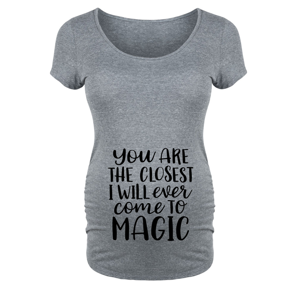 You Are The Closest I Will Ever Come To Magic - Maternity Short Sleeve T-Shirt