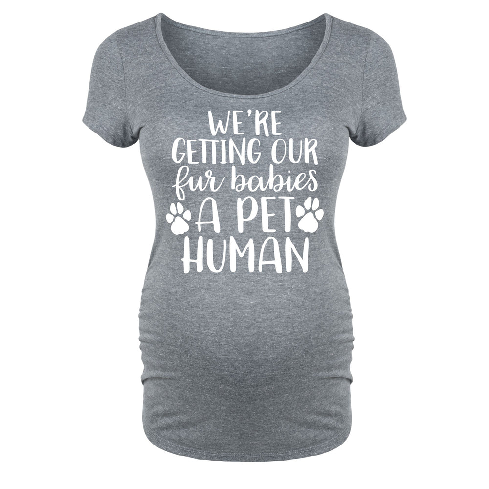 We're Getting Our Fur Babies A Pet Human - Maternity Short Sleeve T-Shirt
