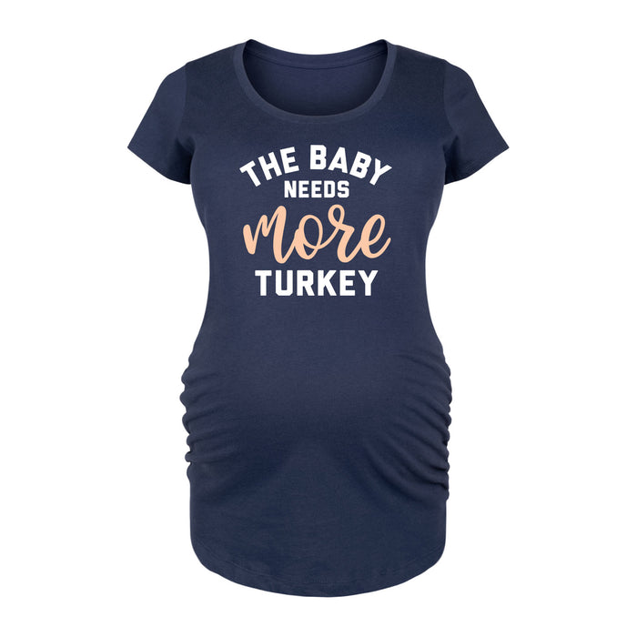 The Baby Needs More Turkey - Maternity Short Sleeve T-Shirt