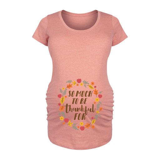 So Much Thankful For - Women's Maternity Scoop Neck Graphic T-Shirt