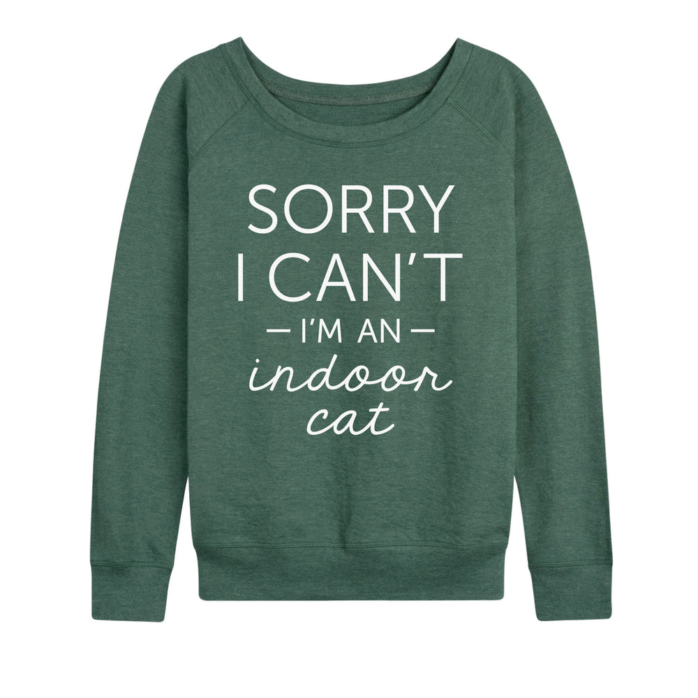 Sorry I Can't I'm An Indoor Cat - Women's Slouchy