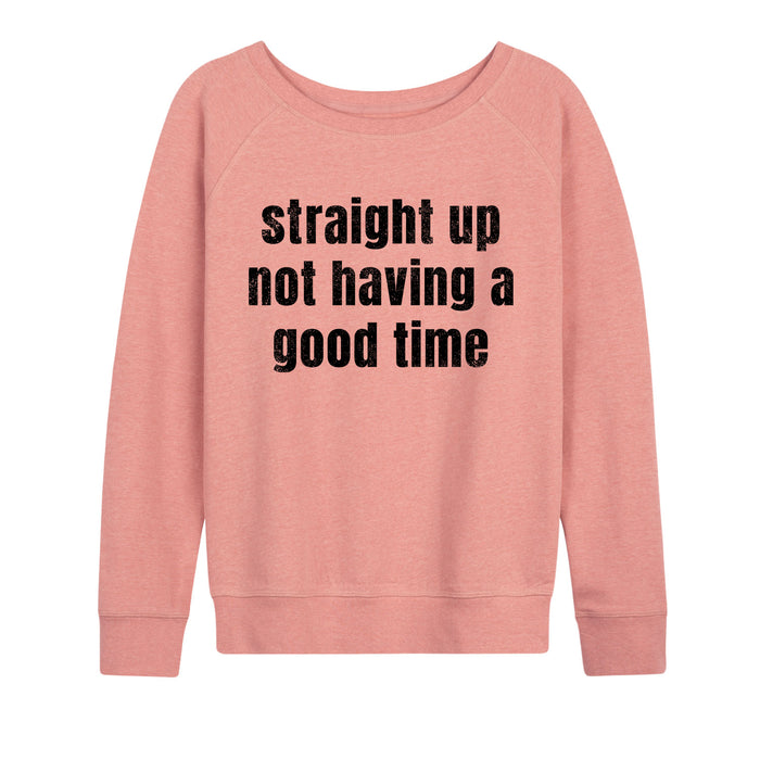 Straight Up Not Having Good Time - Women's Slouchy
