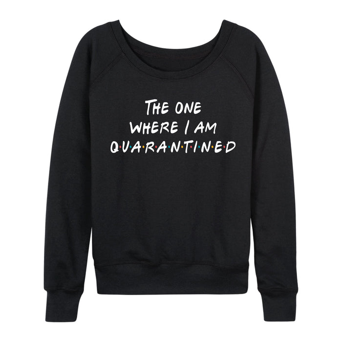 The One Where I Am Quarantined - Women's Slouchy