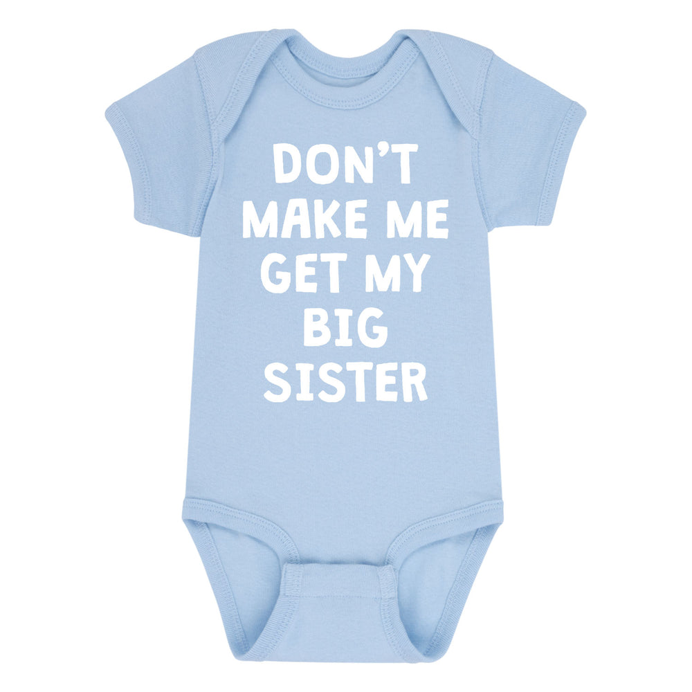 Don't Make Me Get My Big Sister - Infant One Piece