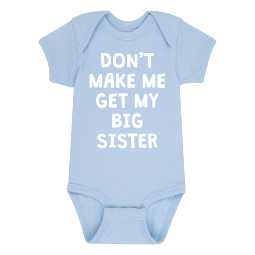 Don't Make Me Get My Big Sister - Infant One Piece