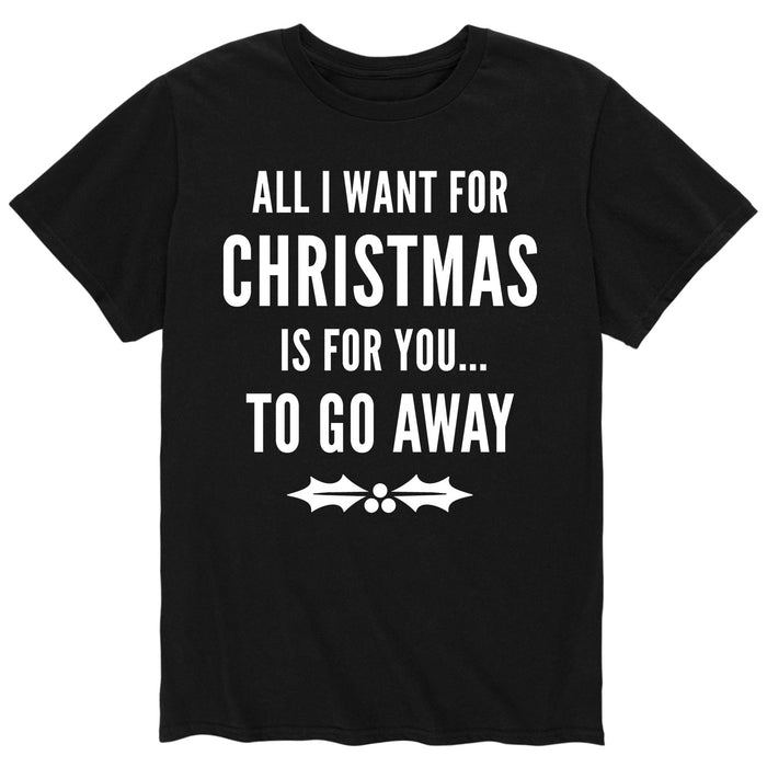 All I Want For Christmas You To Go Away - Men's Short Sleeve T-Shirt
