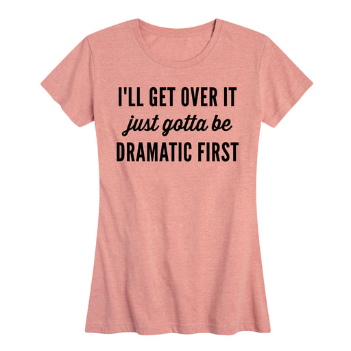 Just Gotta Be Dramatic First - Women's Short Sleeve T-Shirt