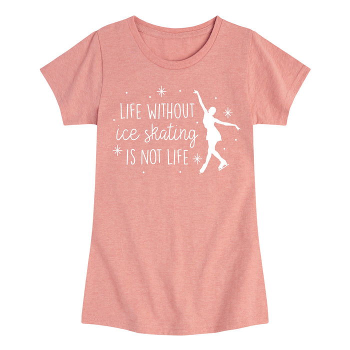 Life Without Ice Skating - Youth & Toddler Girls Short Sleeve T-Shirt