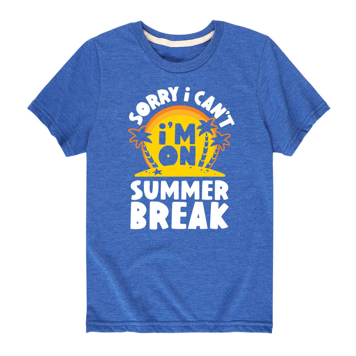 Sorry Cant Im On Summer Break  - Toddler and Youth Short Sleeve T-Shirt