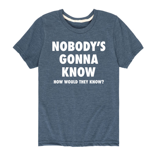 Nobodys Gonna Know - Toddler and Youth Short Sleeve T-Shirt