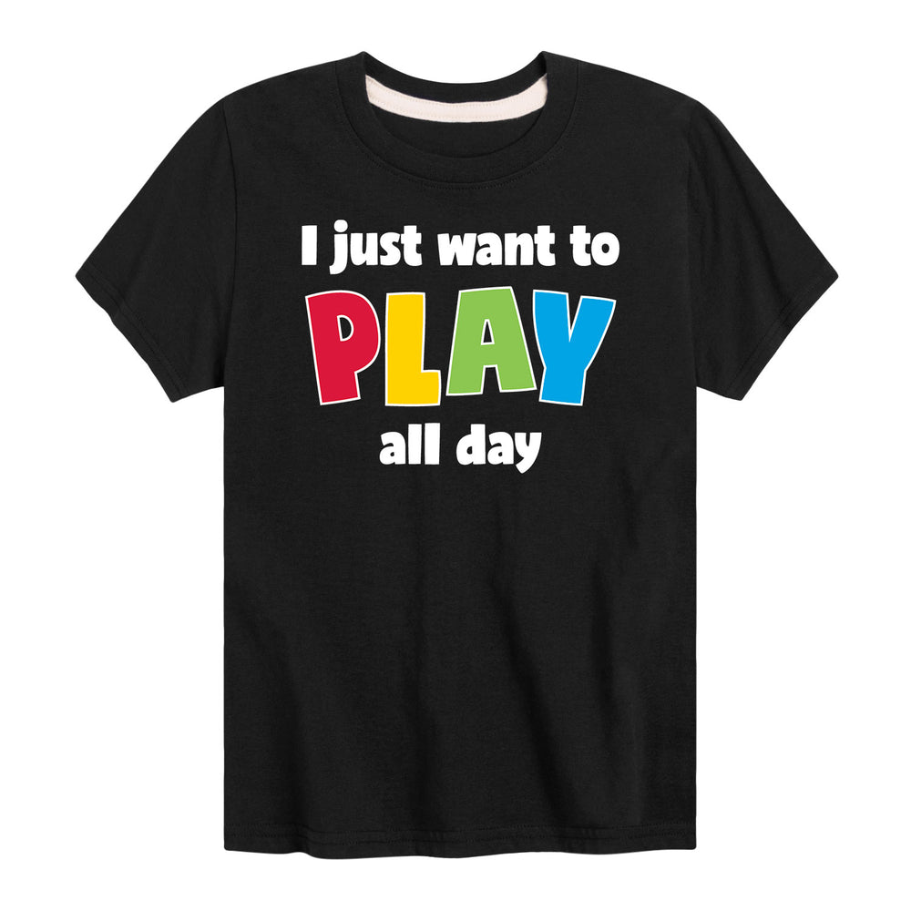 I Just Want To Play All Day - Youth & Toddler Short Sleeve T-Shirt