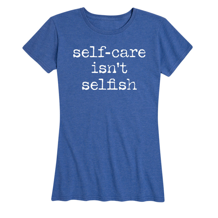 Self Care Isnt Selfish - Women's Short Sleeve T-Shirt