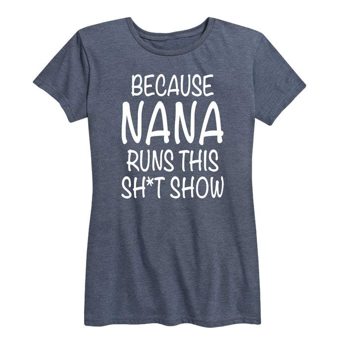 Because Nana Runs This Sh-t Show - Women's Short Sleeve T-Shirt