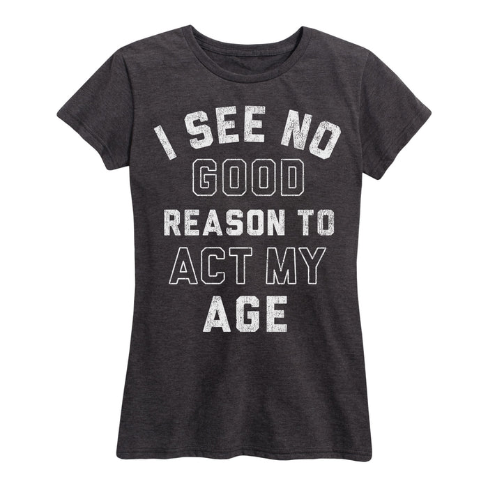 I See No Good Reason Age - Women's Short Sleeve T-Shirt